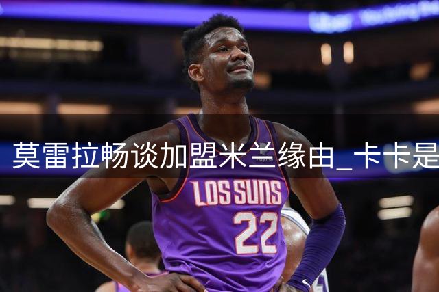 莫雷拉畅谈加盟米兰缘由 卡卡是其仰慕球星